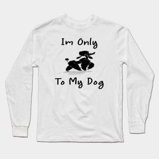 Im Only Talking To My Dog Today,Funny Dog Gift,funny dog lovers Long Sleeve T-Shirt